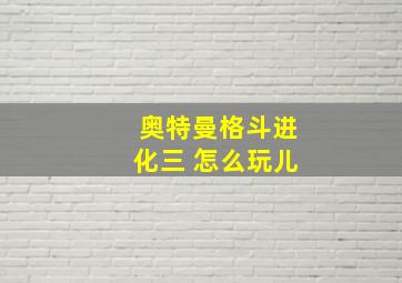 奥特曼格斗进化三 怎么玩儿